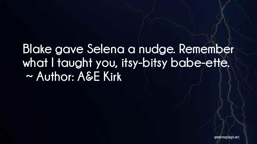 A&E Kirk Quotes: Blake Gave Selena A Nudge. Remember What I Taught You, Itsy-bitsy Babe-ette.