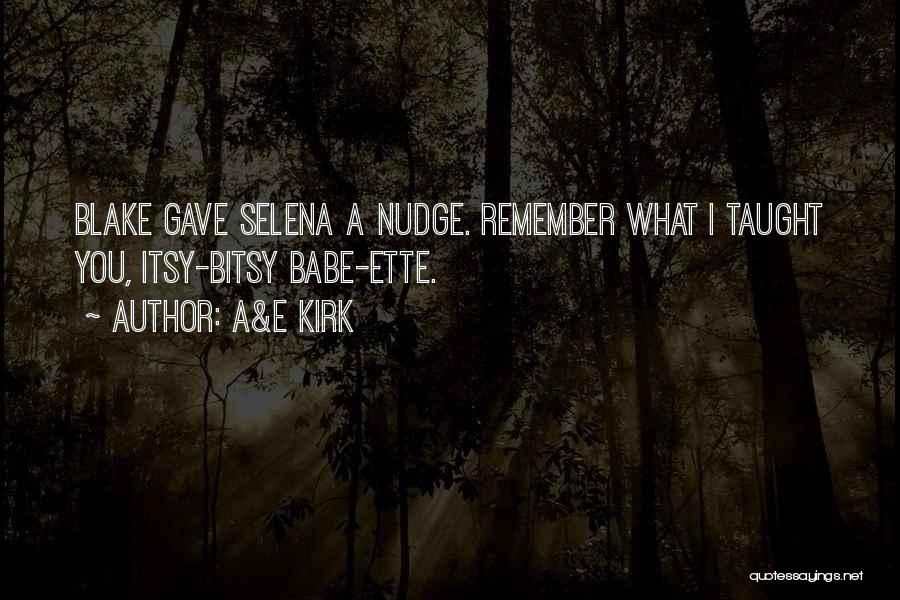 A&E Kirk Quotes: Blake Gave Selena A Nudge. Remember What I Taught You, Itsy-bitsy Babe-ette.