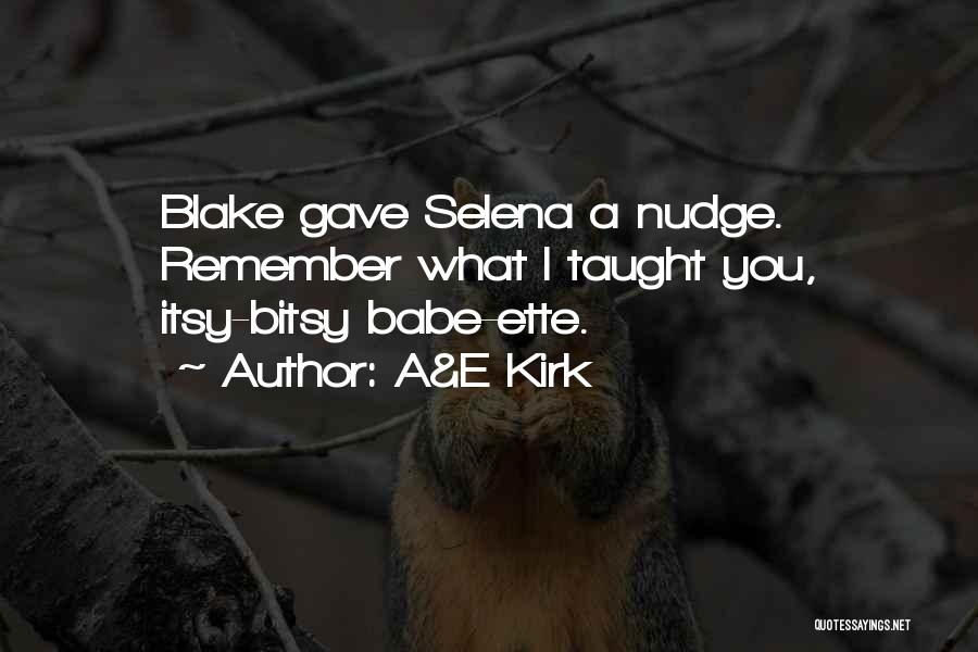 A&E Kirk Quotes: Blake Gave Selena A Nudge. Remember What I Taught You, Itsy-bitsy Babe-ette.