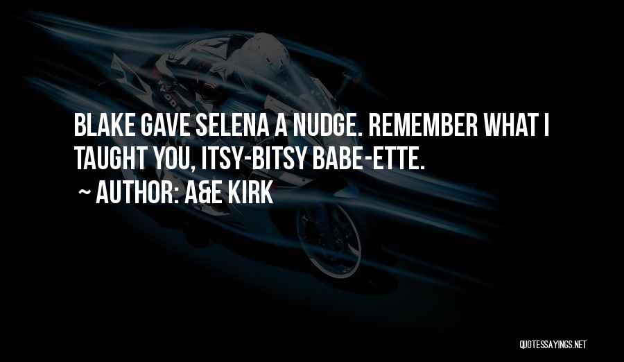 A&E Kirk Quotes: Blake Gave Selena A Nudge. Remember What I Taught You, Itsy-bitsy Babe-ette.