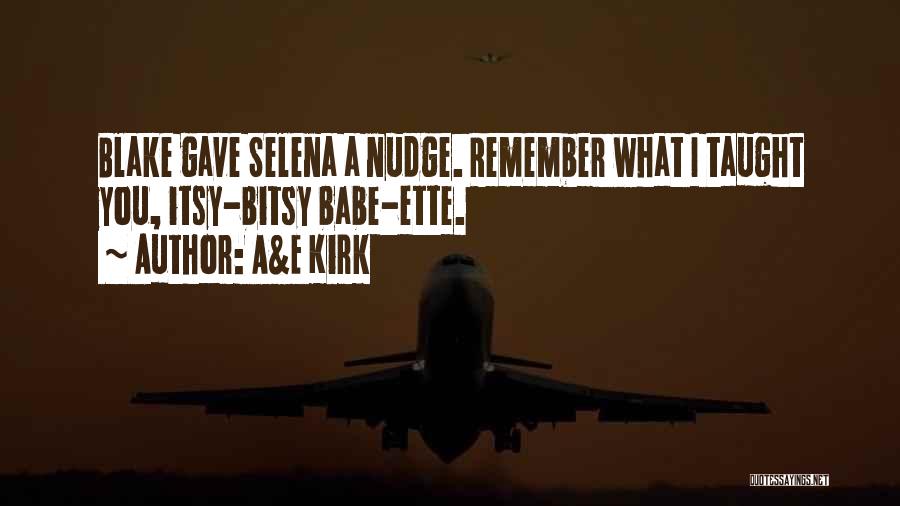 A&E Kirk Quotes: Blake Gave Selena A Nudge. Remember What I Taught You, Itsy-bitsy Babe-ette.
