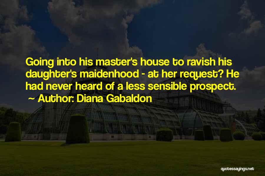 Diana Gabaldon Quotes: Going Into His Master's House To Ravish His Daughter's Maidenhood - At Her Request? He Had Never Heard Of A