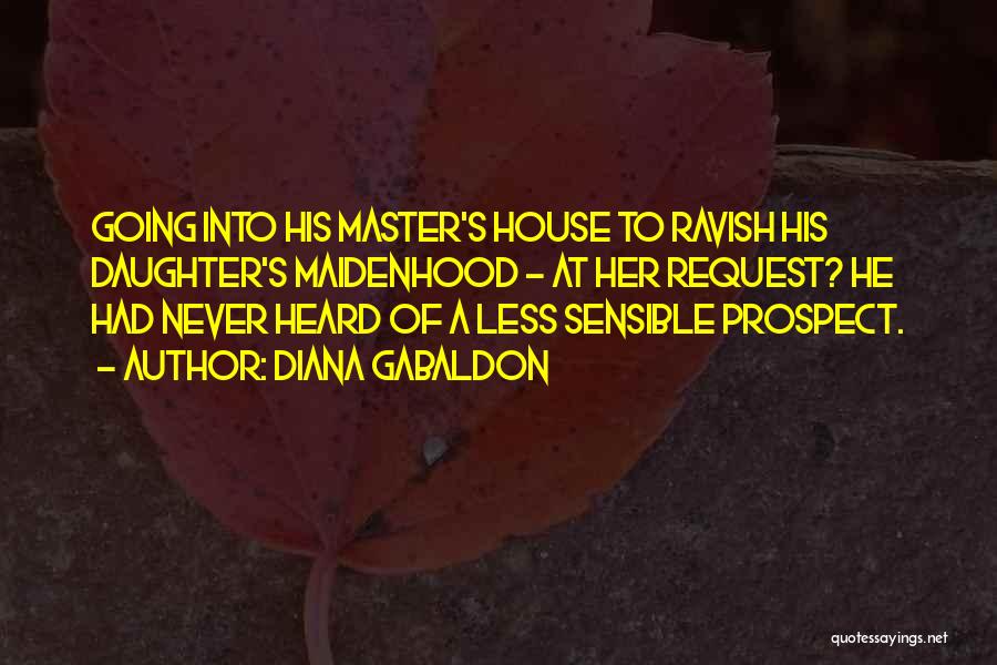 Diana Gabaldon Quotes: Going Into His Master's House To Ravish His Daughter's Maidenhood - At Her Request? He Had Never Heard Of A