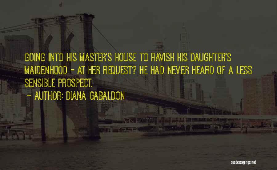 Diana Gabaldon Quotes: Going Into His Master's House To Ravish His Daughter's Maidenhood - At Her Request? He Had Never Heard Of A