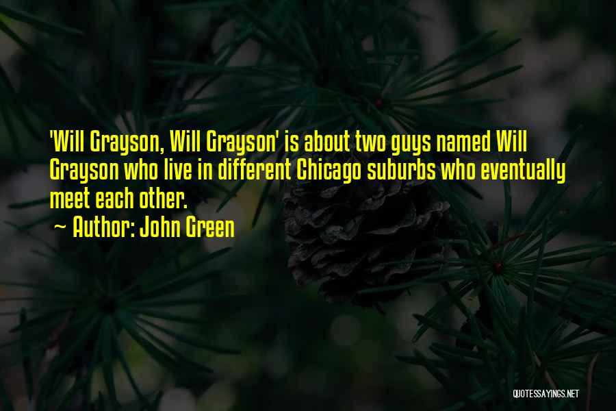 John Green Quotes: 'will Grayson, Will Grayson' Is About Two Guys Named Will Grayson Who Live In Different Chicago Suburbs Who Eventually Meet