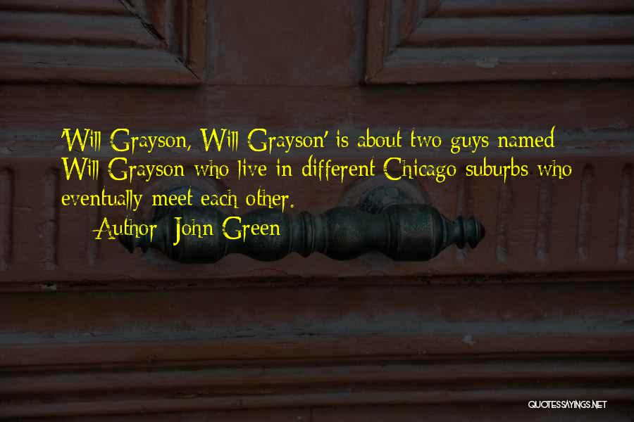 John Green Quotes: 'will Grayson, Will Grayson' Is About Two Guys Named Will Grayson Who Live In Different Chicago Suburbs Who Eventually Meet