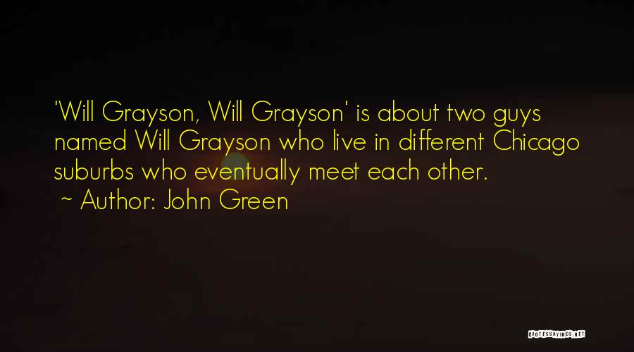 John Green Quotes: 'will Grayson, Will Grayson' Is About Two Guys Named Will Grayson Who Live In Different Chicago Suburbs Who Eventually Meet