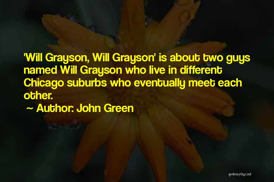 John Green Quotes: 'will Grayson, Will Grayson' Is About Two Guys Named Will Grayson Who Live In Different Chicago Suburbs Who Eventually Meet