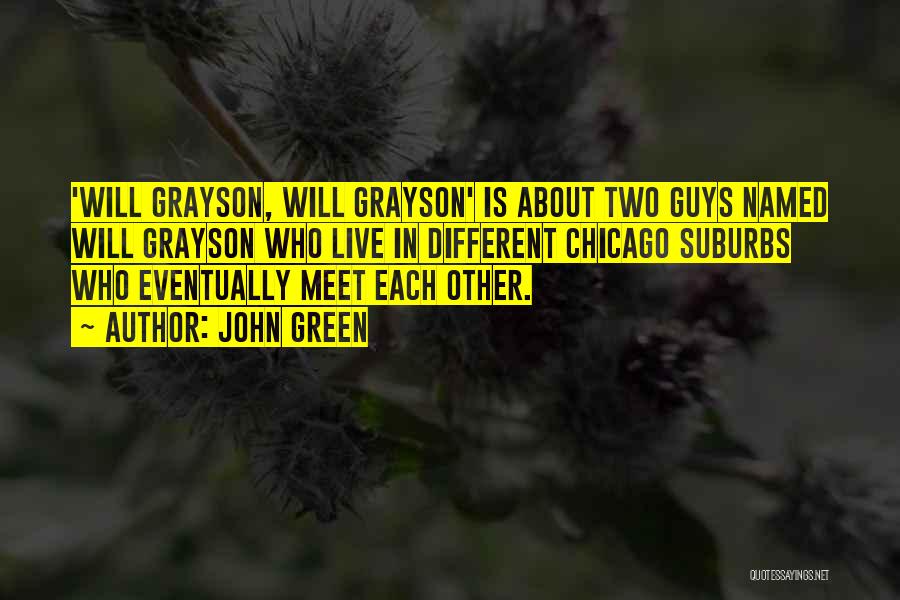 John Green Quotes: 'will Grayson, Will Grayson' Is About Two Guys Named Will Grayson Who Live In Different Chicago Suburbs Who Eventually Meet