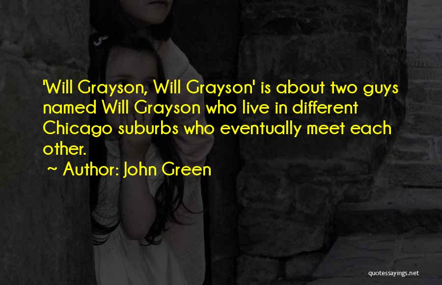 John Green Quotes: 'will Grayson, Will Grayson' Is About Two Guys Named Will Grayson Who Live In Different Chicago Suburbs Who Eventually Meet