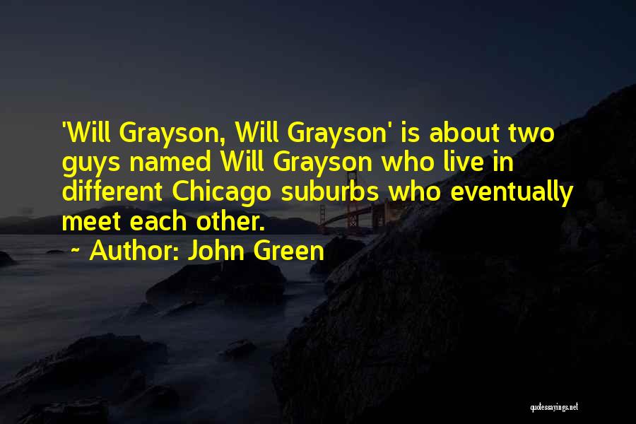 John Green Quotes: 'will Grayson, Will Grayson' Is About Two Guys Named Will Grayson Who Live In Different Chicago Suburbs Who Eventually Meet