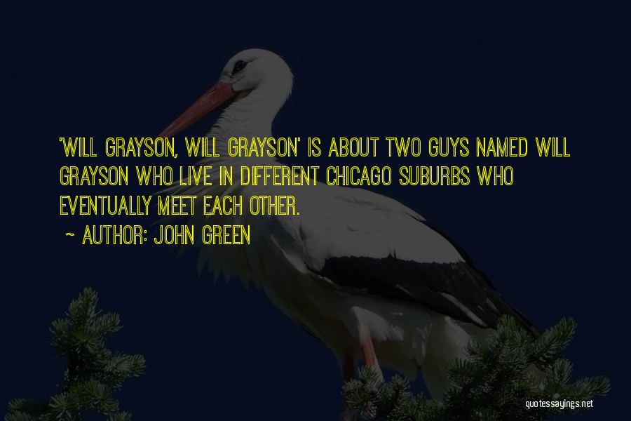 John Green Quotes: 'will Grayson, Will Grayson' Is About Two Guys Named Will Grayson Who Live In Different Chicago Suburbs Who Eventually Meet