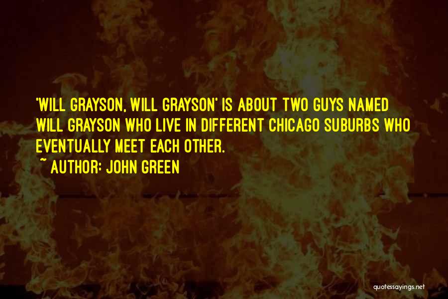 John Green Quotes: 'will Grayson, Will Grayson' Is About Two Guys Named Will Grayson Who Live In Different Chicago Suburbs Who Eventually Meet