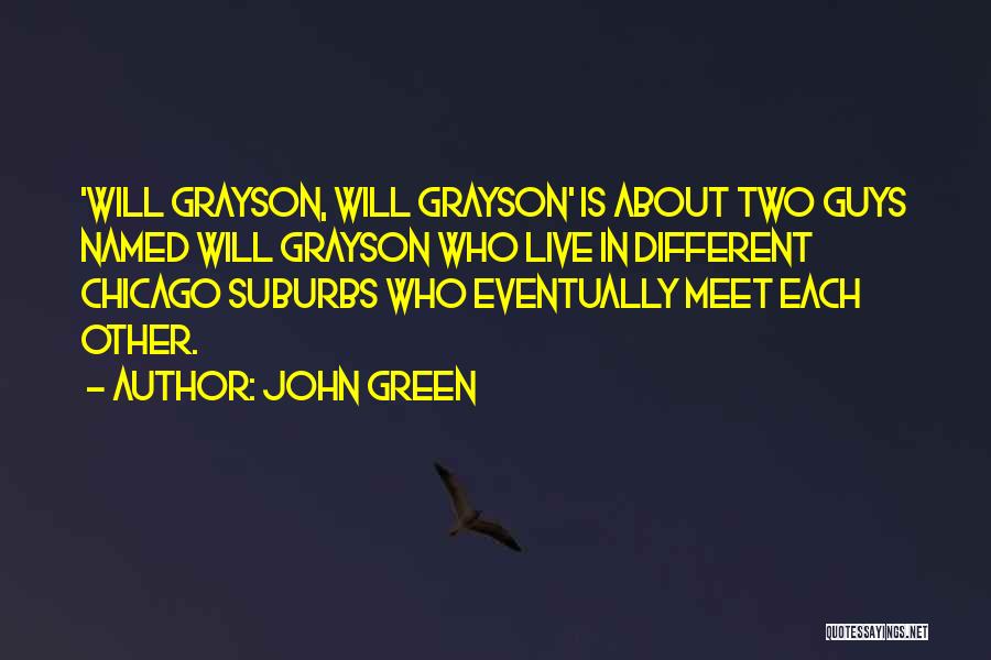 John Green Quotes: 'will Grayson, Will Grayson' Is About Two Guys Named Will Grayson Who Live In Different Chicago Suburbs Who Eventually Meet