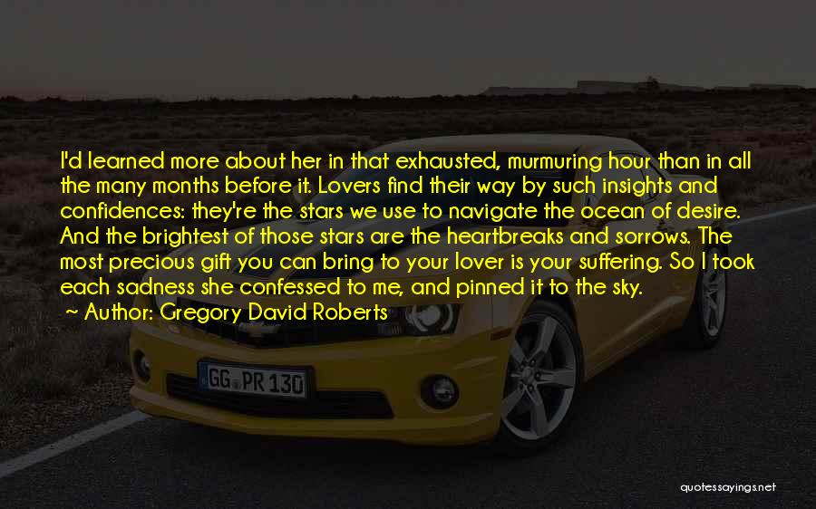 Gregory David Roberts Quotes: I'd Learned More About Her In That Exhausted, Murmuring Hour Than In All The Many Months Before It. Lovers Find