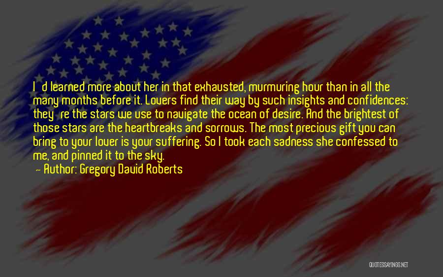 Gregory David Roberts Quotes: I'd Learned More About Her In That Exhausted, Murmuring Hour Than In All The Many Months Before It. Lovers Find