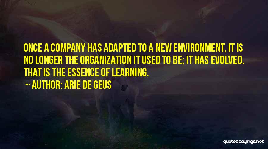 Arie De Geus Quotes: Once A Company Has Adapted To A New Environment, It Is No Longer The Organization It Used To Be; It