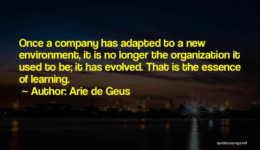Arie De Geus Quotes: Once A Company Has Adapted To A New Environment, It Is No Longer The Organization It Used To Be; It