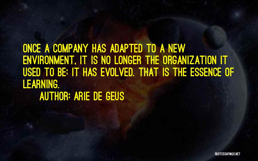 Arie De Geus Quotes: Once A Company Has Adapted To A New Environment, It Is No Longer The Organization It Used To Be; It