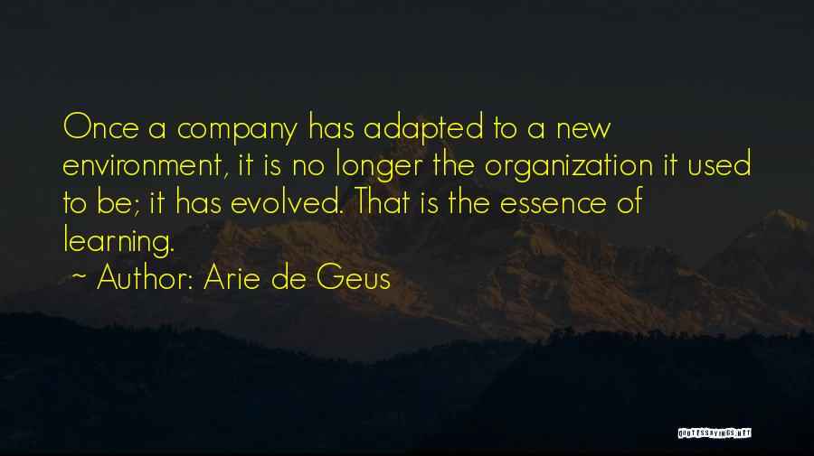 Arie De Geus Quotes: Once A Company Has Adapted To A New Environment, It Is No Longer The Organization It Used To Be; It