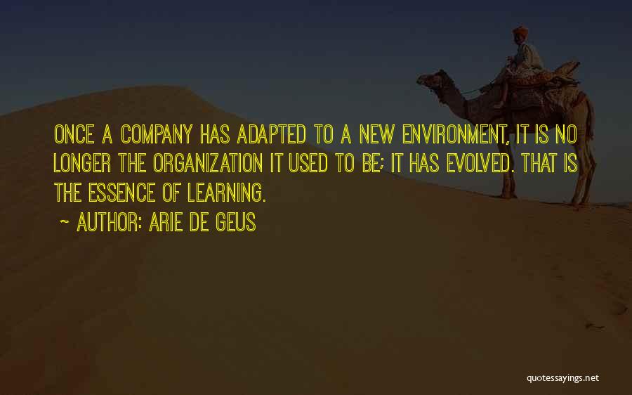Arie De Geus Quotes: Once A Company Has Adapted To A New Environment, It Is No Longer The Organization It Used To Be; It