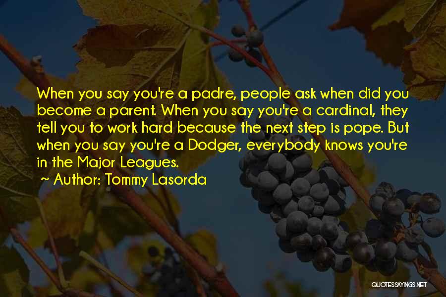 Tommy Lasorda Quotes: When You Say You're A Padre, People Ask When Did You Become A Parent. When You Say You're A Cardinal,