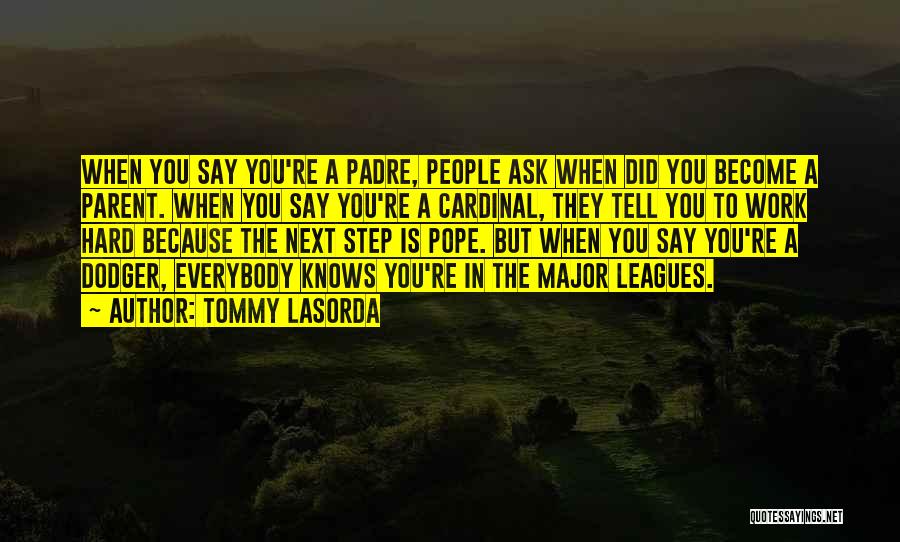 Tommy Lasorda Quotes: When You Say You're A Padre, People Ask When Did You Become A Parent. When You Say You're A Cardinal,