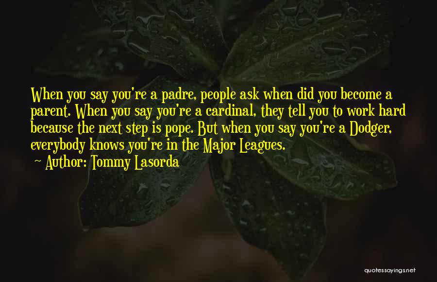 Tommy Lasorda Quotes: When You Say You're A Padre, People Ask When Did You Become A Parent. When You Say You're A Cardinal,