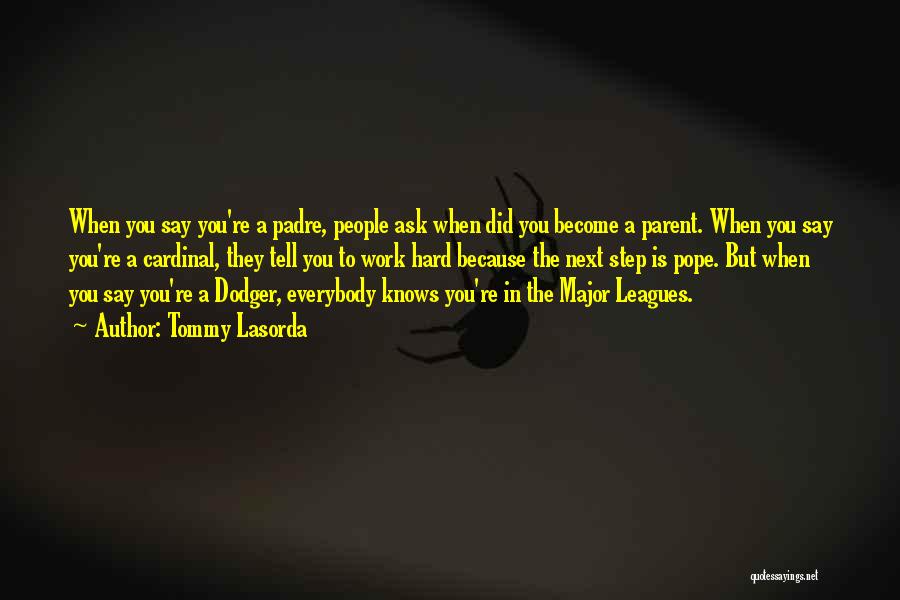 Tommy Lasorda Quotes: When You Say You're A Padre, People Ask When Did You Become A Parent. When You Say You're A Cardinal,