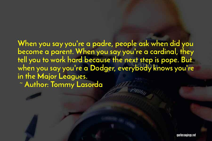 Tommy Lasorda Quotes: When You Say You're A Padre, People Ask When Did You Become A Parent. When You Say You're A Cardinal,