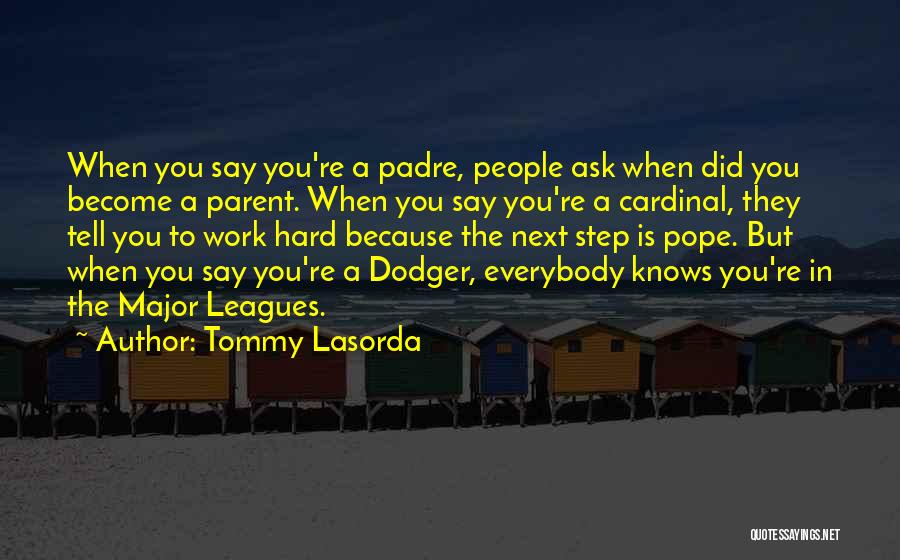Tommy Lasorda Quotes: When You Say You're A Padre, People Ask When Did You Become A Parent. When You Say You're A Cardinal,