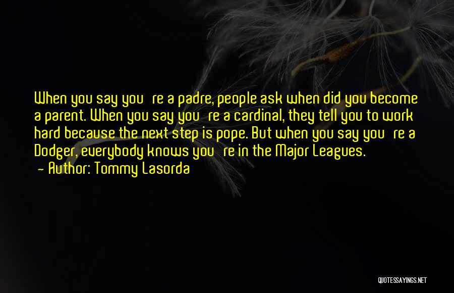 Tommy Lasorda Quotes: When You Say You're A Padre, People Ask When Did You Become A Parent. When You Say You're A Cardinal,