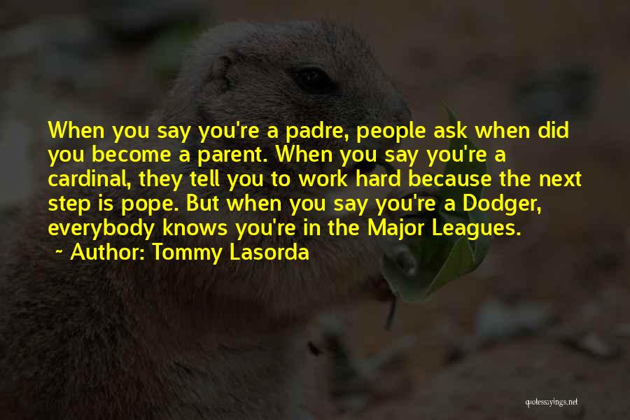 Tommy Lasorda Quotes: When You Say You're A Padre, People Ask When Did You Become A Parent. When You Say You're A Cardinal,