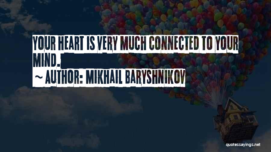 Mikhail Baryshnikov Quotes: Your Heart Is Very Much Connected To Your Mind.
