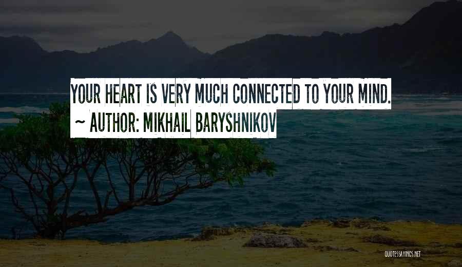 Mikhail Baryshnikov Quotes: Your Heart Is Very Much Connected To Your Mind.