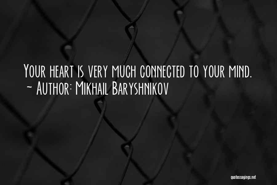 Mikhail Baryshnikov Quotes: Your Heart Is Very Much Connected To Your Mind.