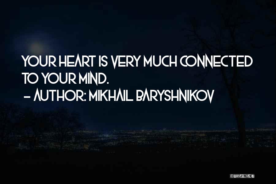 Mikhail Baryshnikov Quotes: Your Heart Is Very Much Connected To Your Mind.