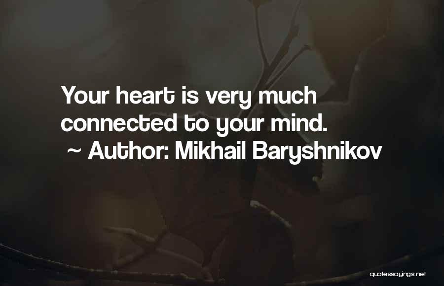 Mikhail Baryshnikov Quotes: Your Heart Is Very Much Connected To Your Mind.