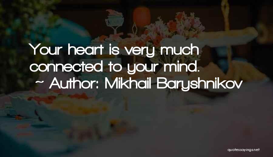 Mikhail Baryshnikov Quotes: Your Heart Is Very Much Connected To Your Mind.