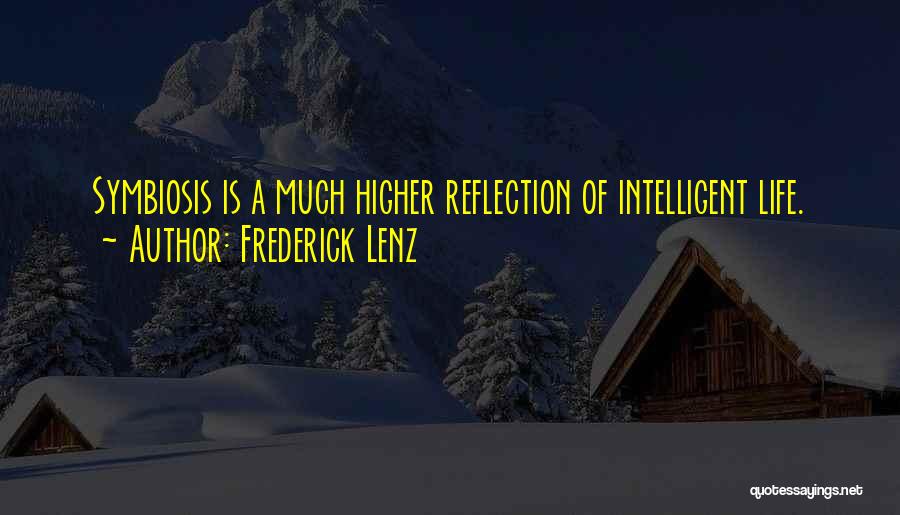 Frederick Lenz Quotes: Symbiosis Is A Much Higher Reflection Of Intelligent Life.