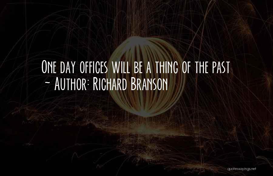 Richard Branson Quotes: One Day Offices Will Be A Thing Of The Past