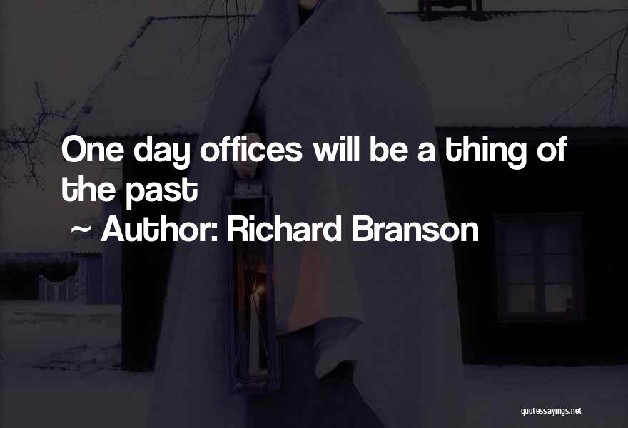 Richard Branson Quotes: One Day Offices Will Be A Thing Of The Past