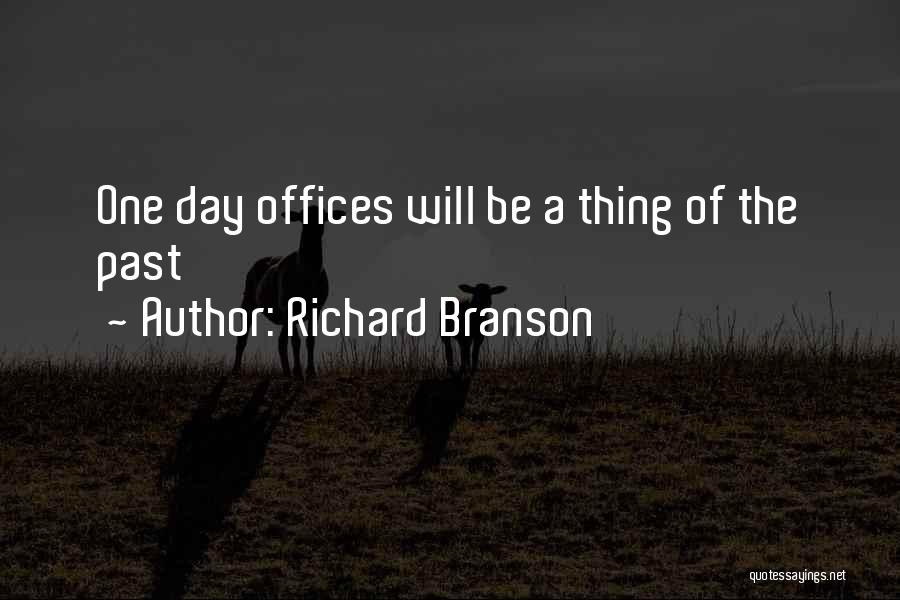 Richard Branson Quotes: One Day Offices Will Be A Thing Of The Past