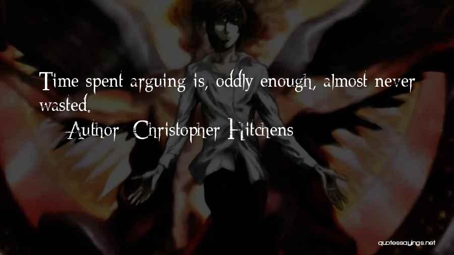 Christopher Hitchens Quotes: Time Spent Arguing Is, Oddly Enough, Almost Never Wasted.