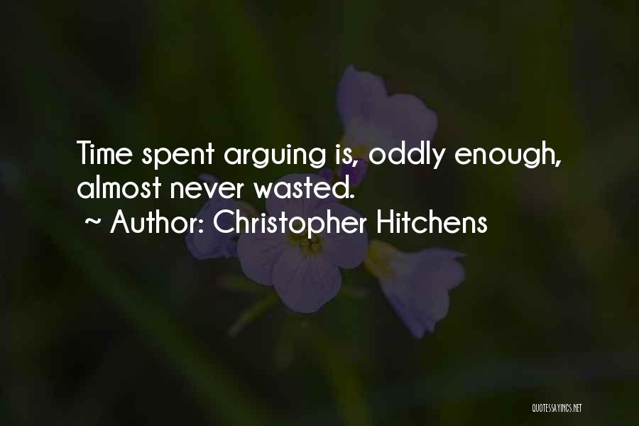 Christopher Hitchens Quotes: Time Spent Arguing Is, Oddly Enough, Almost Never Wasted.