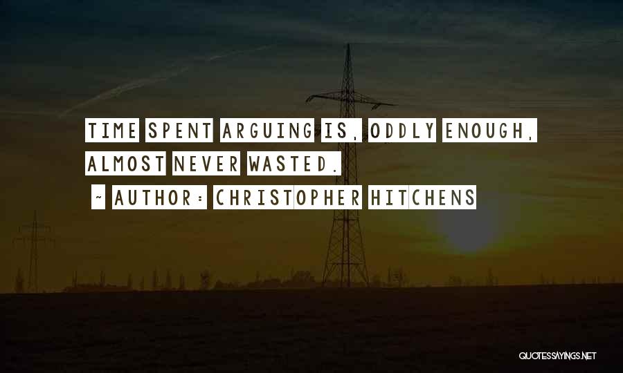 Christopher Hitchens Quotes: Time Spent Arguing Is, Oddly Enough, Almost Never Wasted.