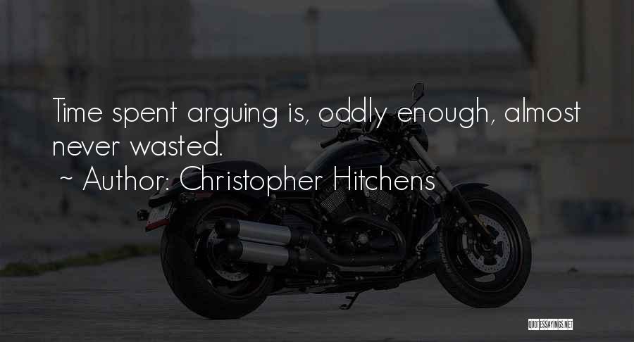 Christopher Hitchens Quotes: Time Spent Arguing Is, Oddly Enough, Almost Never Wasted.