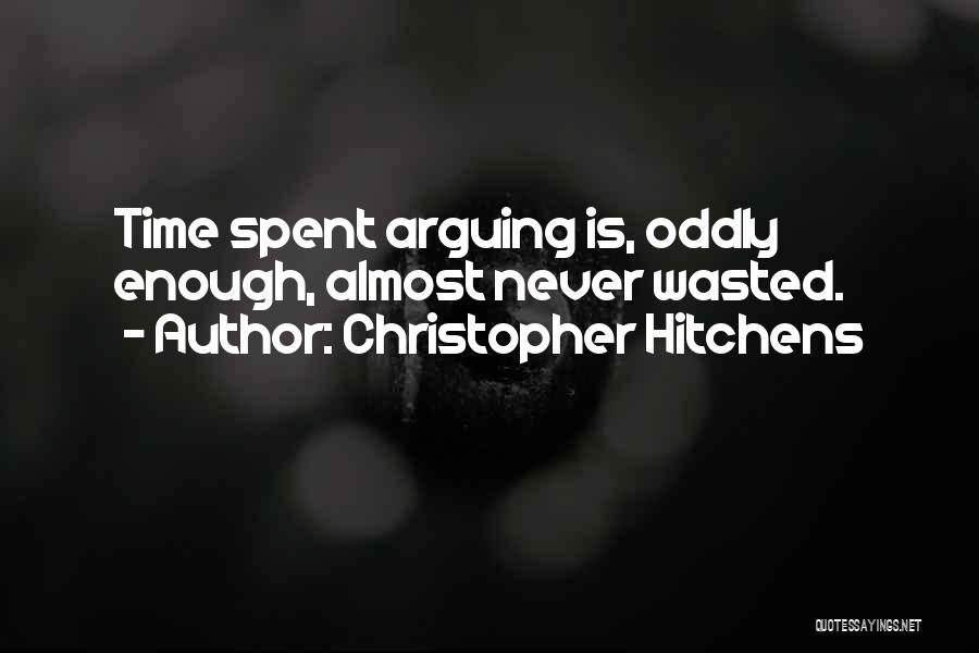 Christopher Hitchens Quotes: Time Spent Arguing Is, Oddly Enough, Almost Never Wasted.