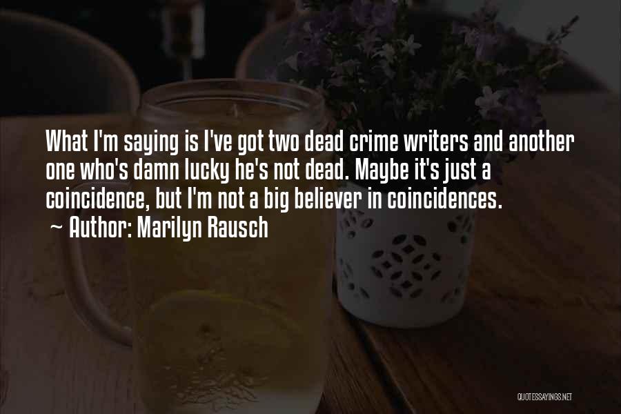 Marilyn Rausch Quotes: What I'm Saying Is I've Got Two Dead Crime Writers And Another One Who's Damn Lucky He's Not Dead. Maybe