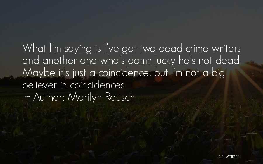 Marilyn Rausch Quotes: What I'm Saying Is I've Got Two Dead Crime Writers And Another One Who's Damn Lucky He's Not Dead. Maybe